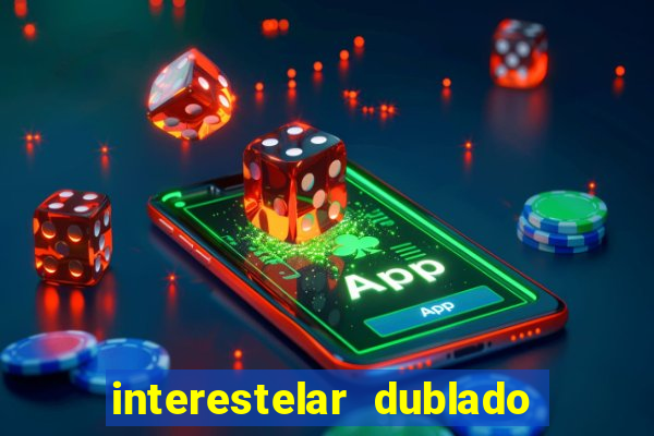 interestelar dublado 4k interestelar filme completo dublado 4k